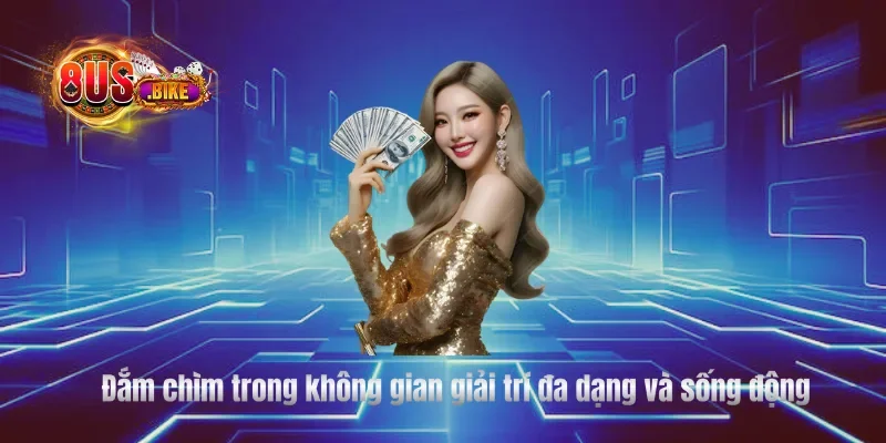 Đắm chìm trong không gian giải trí đa dạng và sống động 