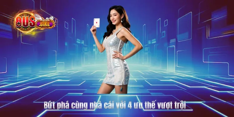 Bứt phá cùng nhà cái với 4 ưu thế vượt trội 