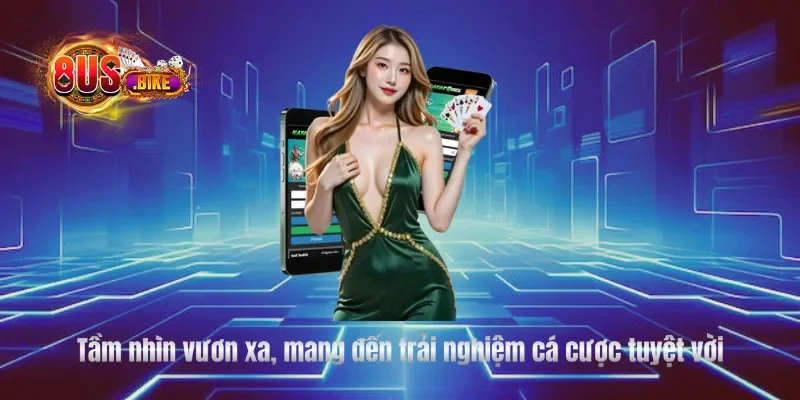 Tầm nhìn vươn xa, mang đến trải nghiệm cá cược tuyệt vời
